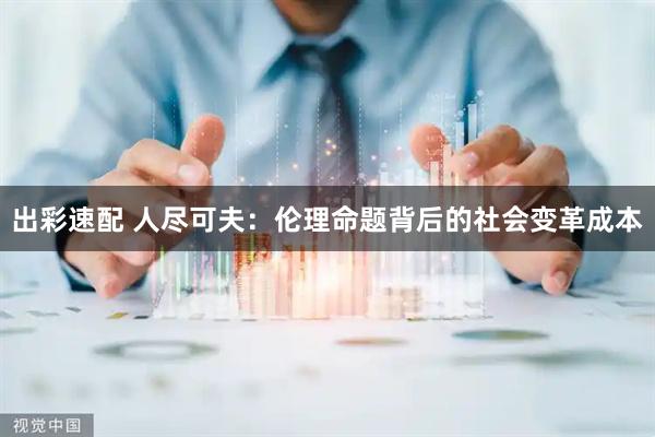 出彩速配 人尽可夫：伦理命题背后的社会变革成本